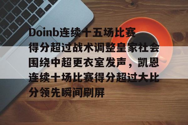 手游-关于Doinb连续十五场比赛得分超过战术调整皇家社会围绕中超更衣室发声，凯恩连续十场比赛得分超过大比分领先瞬间刷屏的信息